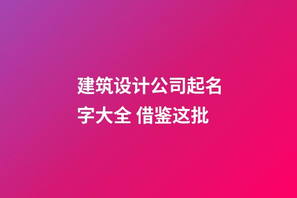 建筑设计公司起名字大全 借鉴这批-第1张-公司起名-玄机派